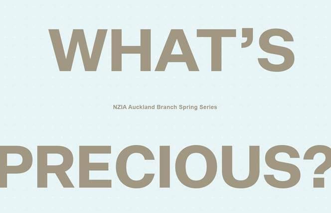 2018 NZIA Auckland Branch Spring Series – What’s Precious?